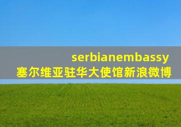 serbianembassy 塞尔维亚驻华大使馆新浪微博